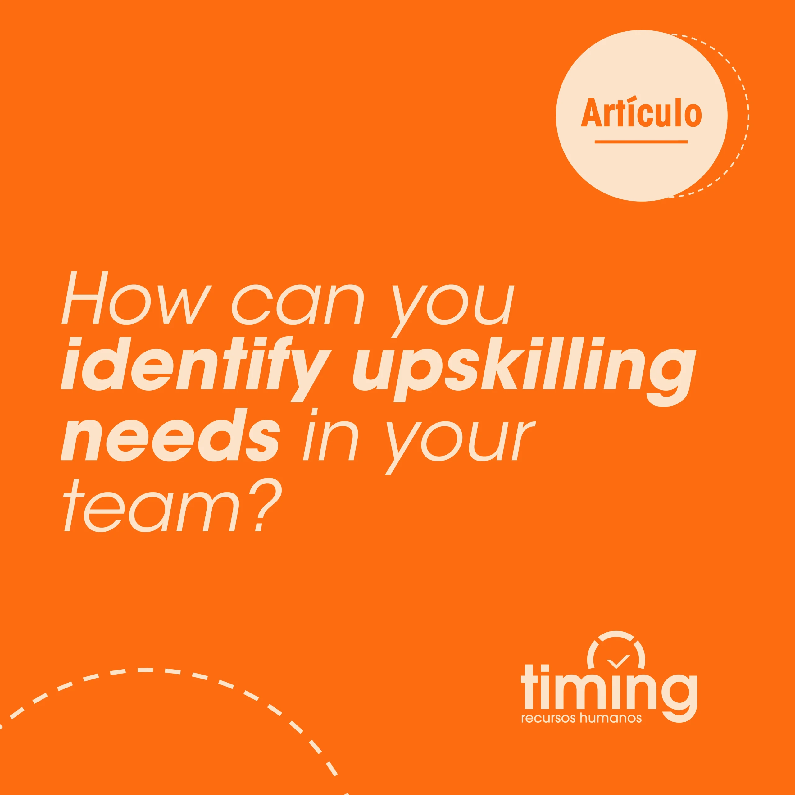 How can you identify upskilling needs in your team?